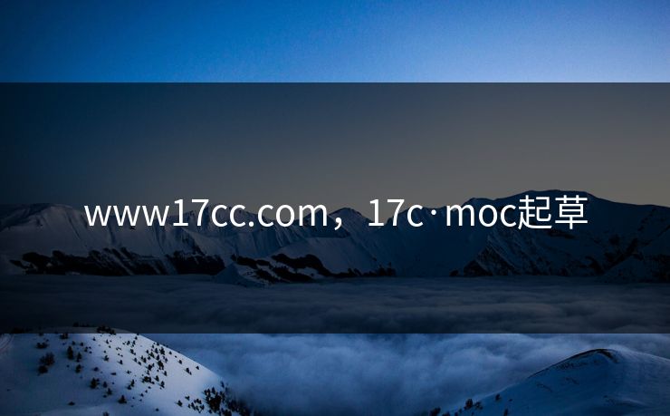www17cc.com，17c·moc起草