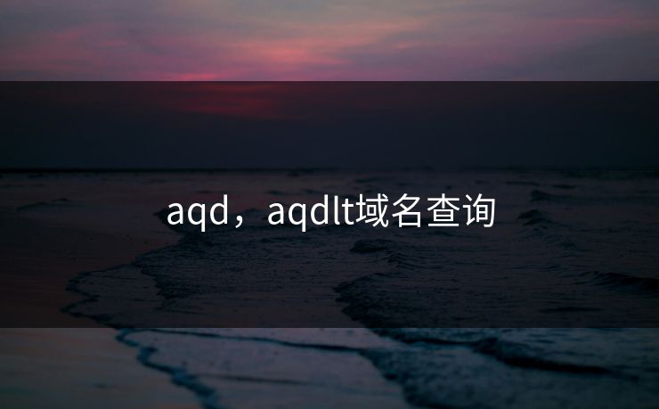 aqd,aqdlt域名查询 aqd,aqdlt域名查询
