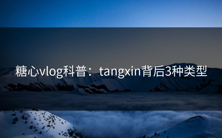 糖心vlog科普：tangxin背后3种类型